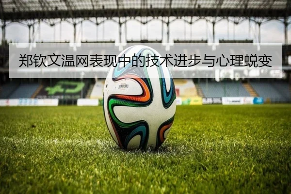 郑钦文温网表现中的技术进步与心理蜕变